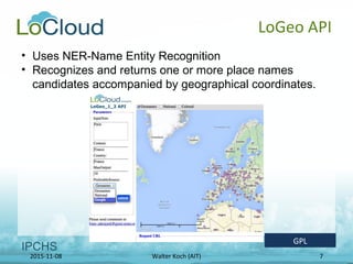 2015-11-08 Walter Koch (AIT) 7
LoGeo API
• Uses NER-Name Entity Recognition
• Recognizes and returns one or more place nam...
