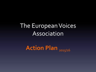 The European Voices 
Association 
Action Plan 2015/16 
 