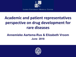 Academic and patient representatives
perspective on drug development for
rare diseases
Annemieke Aartsma-Rus & Elizabeth Vroom
June 2018
 