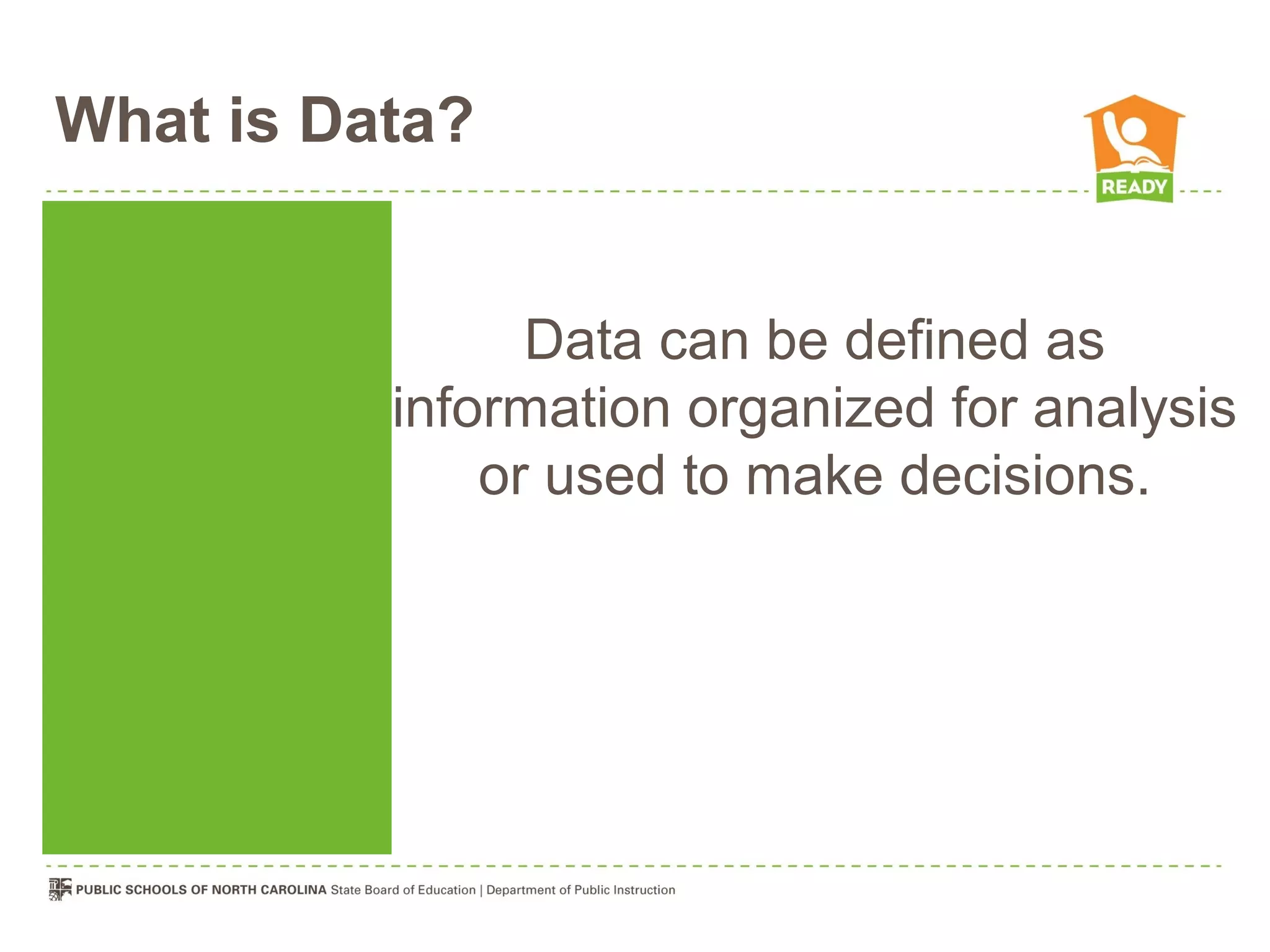What is Data?


                Data can be defined as
          information organized for analysis
              or used to make decisions.
 