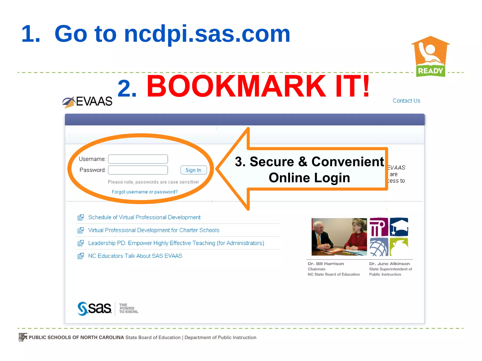 1. Go to ncdpi.sas.com

       2.   BOOKMARK IT!

                 3. Secure & Convenient
                      Online Login
 
