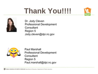 Thank You!!!!
Dr. Jody Cleven
Professional Development
Consultant
Region 5
Jody.cleven@dpi.nc.gov




Paul Marshall
Professional Development
Consultant
Region 5
Paul.marshall@dpi.nc.gov
 