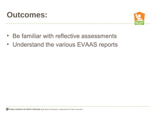 Outcomes:

• Be familiar with reflective assessments
• Understand the various EVAAS reports
 