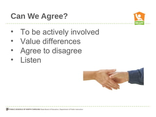 Can We Agree?
•   To be actively involved
•   Value differences
•   Agree to disagree
•   Listen
 
