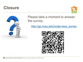 Closure

          Please take a moment to answer
          the survey.
            http://go.ncsu.edu/ncdpi-resa_survey
 