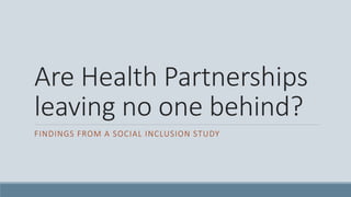 Are Health Partnerships
leaving no one behind?
FINDINGS FROM A SOCIAL INCLUSION STUDY
 