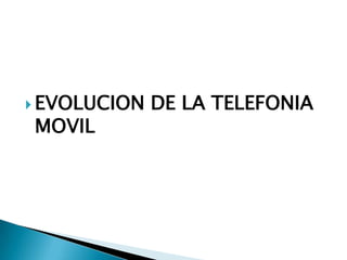  EVOLUCION   DE LA TELEFONIA
MOVIL
 