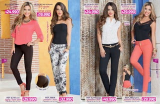 16 17
PRIMAVERAL
BLUSA BLUSA BLUSAREF.38952 REF.38914 REF.39003
chalis - chifón lycra algodón
3 POR SÓLO
material: chifón material: viscosa
S M L XL S M L S M L XL S M L XL
BLUSAS REF.5078 pack c
REF.38818
pantalón / chalis
REF.6210CAFÉ REF.3902CORAL
TALLAS: 8 / 10 / 12 / 14 TALLAS: 8 / 10 / 12 / 14TALLAS: 8 / 10 / 12 / 14
legging / rayón nylon pantalón / drill strech
REF.6214NEGRO
TALLAS: 8 / 10 / 12 / 14
pantalón / drill
Encaje
Detalle
Verbásica,enlapágina8
ColaLevanta
REF. 6210
$24.990 $24.990 $29.990
$32.990$29.990 $29.990$49.990
$19.990
 