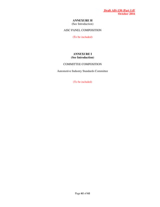 Draft AIS-138 (Part 1)/F
October 2016
Page 61 of 61
ANNEXURE H
(See Introduction)
AISC PANEL COMPOSITION
(To be included)
ANNEXURE I
(See Introduction)
COMMITTEE COMPOSITION
Automotive Industry Standards Committee
(To be included)
 
