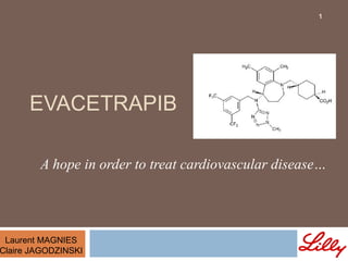 EVACETRAPIB A hope in order to treat cardiovascular disease… Laurent MAGNIES Claire JAGODZINSKI 