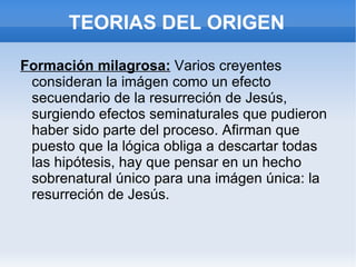 Algunos sostienenen que el Sudario es la tela que se colocó sobre el cuerpo de Jesucristo en el momento de su entierro, y que el rostro que aparece es el suyo. 