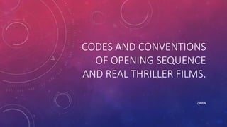 CODES AND CONVENTIONS
OF OPENING SEQUENCE
AND REAL THRILLER FILMS.
ZARA
 