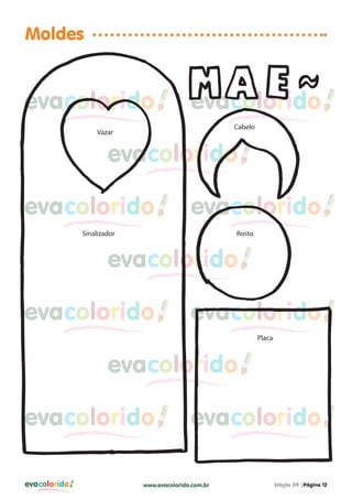 evacolorido Edição 09 |Página 12www.evacolorido.com.br
evacoloridoevacolorido evacolorido
evacolorido evacolorido
evacolorido evacolorido
evacolorido evacolorido
evacolorido
evacolorido
evacolorido
Moldes
Sinalizador
Cabelo
Vazar
Rosto
Placa
 