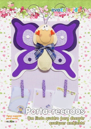 evacolorido Edição 09 |Página 2www.evacolorido.com.br
Porta-recados
Um lindo quadro para decorar
qualquer ambiente
Preço sugerido
para venda
R$ 20,00
 