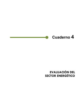  




            Cuaderno 4




           EVALUACIÓN DEL
        SECTOR ENERGÉTICO




 
     
 