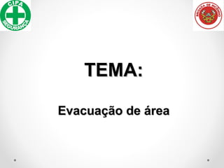 TEMA:TEMA:
Evacuação de áreaEvacuação de área
 