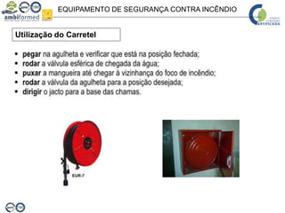 EQUIPAMENTO DE SEGURANÇA CONTRA INCÊNDIO
Utilização do Carretel
 