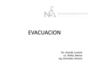 EVACUACION
Tec. Guarda, Luciana
Lic. Núñez, Marisa
Ing. Schroeder, Horacio
 
