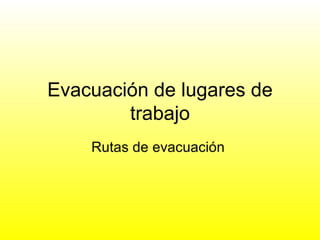 Evacuación de lugares de trabajo Rutas de evacuación  