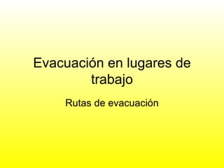 Evacuación en lugares de trabajo Rutas de evacuación 