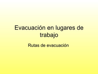 Evacuación en lugares de trabajo Rutas de evacuación  