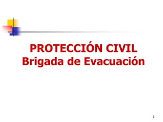 1
PROTECCIÓN CIVIL
Brigada de Evacuación
 