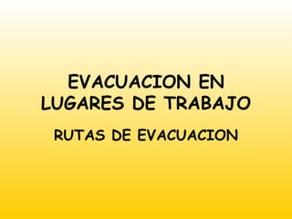 EVACUACION EN LUGARES DE TRABAJO RUTAS DE EVACUACION 