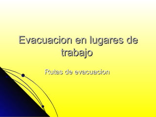 Evacuacion en lugares de trabajo  Rutas de evacuacion  