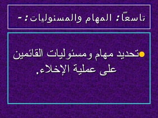 ‫تاسعا : المهام والمسئوليات : -‬


‫•تحديد مهام ومسئوليات القائمين‬
     ‫على عملية الخلء.‬
 