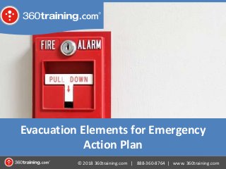 © 2018 360training.com | 888-360-8764 | www. 360training.com
Evacuation Elements for Emergency
Action Plan
 