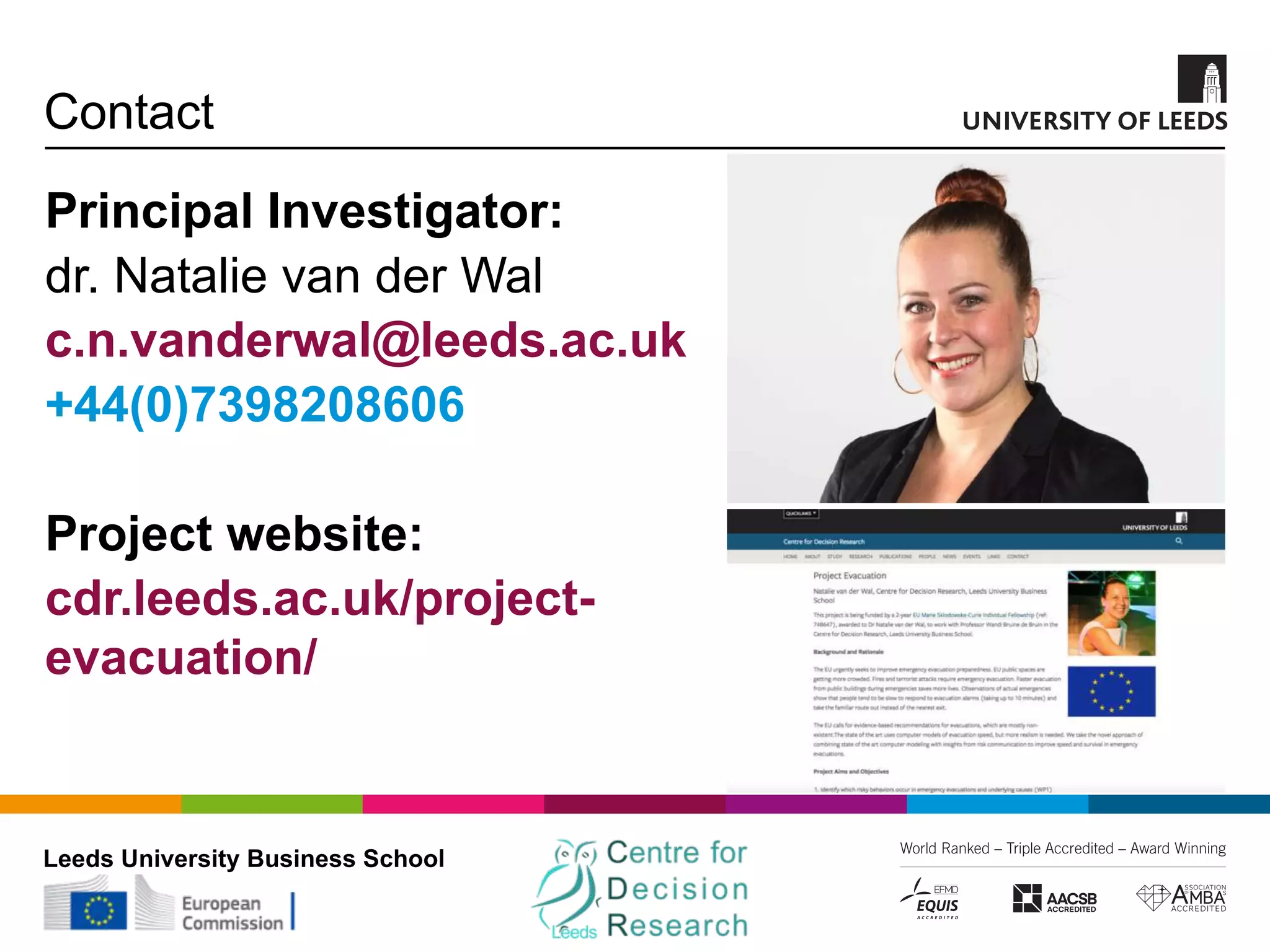 Leeds University Business School
Contact
Principal Investigator:
dr. Natalie van der Wal
c.n.vanderwal@leeds.ac.uk
+44(0)7398208606
Project website:
cdr.leeds.ac.uk/project-
evacuation/
 