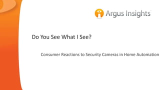 Do You See What I See? 
Consumer Reactions to Security Cameras in Home Automation 
 