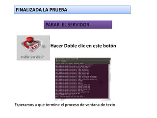 FINALIZADA LA PRUEBA

                PARAR EL SERVIDOR



                   Hacer Doble clic en este botón




Esperamos a que termine el proceso de ventana de texto
 