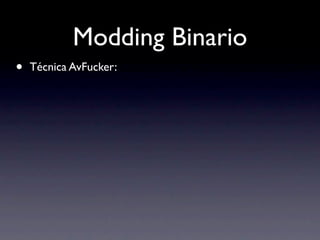 Modding Binario
•   Técnica AvFucker:
 