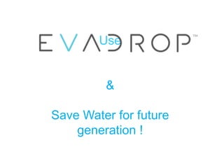 Use
&
Save Water for future
generation !
 