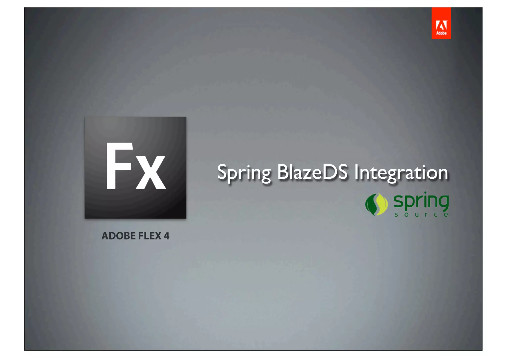 Spring BlazeDS Integration

ADOBE FLEX 4
 
