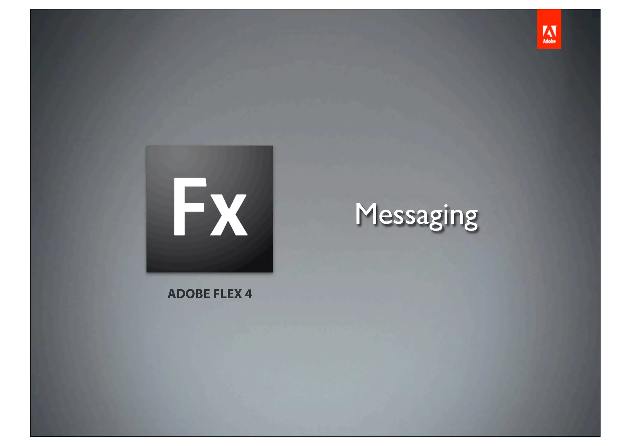 Messaging

ADOBE FLEX 4
 
