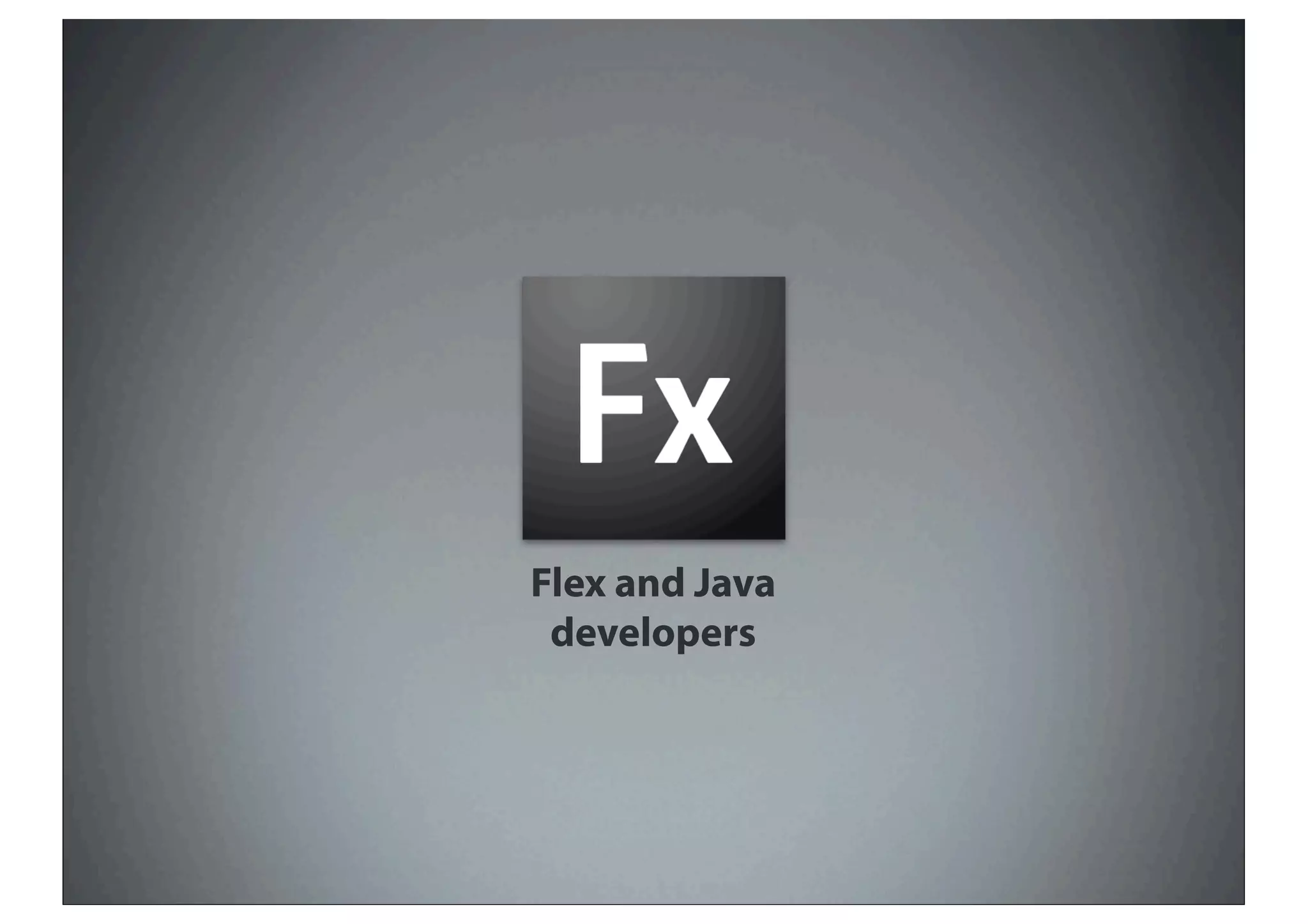 Flex and Java
 developers
 