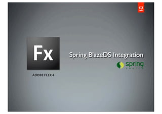 Spring BlazeDS Integration

ADOBE FLEX 4
 