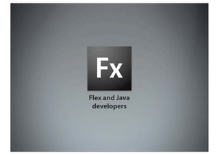 Flex and Java
 developers
 