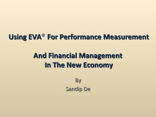 Using EVA ®  For Performance Measurement  And Financial Management  In The New Economy By Sandip De 