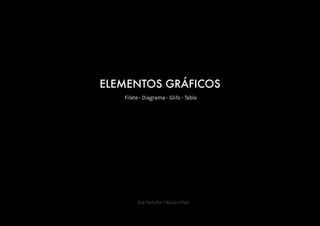 ELEMENTOS GRÁFICOS
   Filete - Diagrama - Glifo - Tabla




        Eva Fortuño / Núria Viñas
 