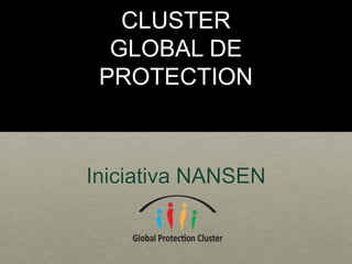 CLUSTER
GLOBAL DE
PROTECTION
Iniciativa NANSEN
 