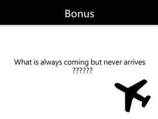 What is always coming but never arrives
??????
 
