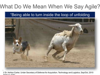 What Do We Mean When We Say Agile?
† Dr. Ashton Carter, Under Secretary of Defense for Acquisition, Technology and Logistics, Sep/Oct, 2010
11
 