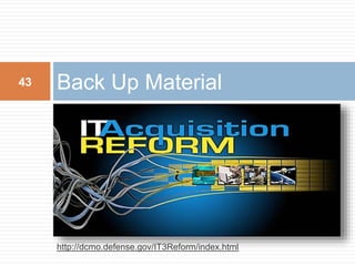 Back Up Material43
http://dcmo.defense.gov/IT3Reform/index.html
 