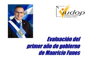Evaluación del
primer año de gobierno
    de Mauricio Funes
 