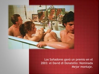 Los Soñadores ganó un premio en el
2003: el David di Donatello: Nominada
Mejor montaje.
 