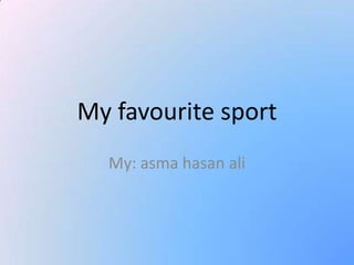 My favourite sport My: asmahasanali 