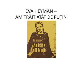 EVA HEYMAN –
AM TRĂIT ATÂT DE PUȚIN
 